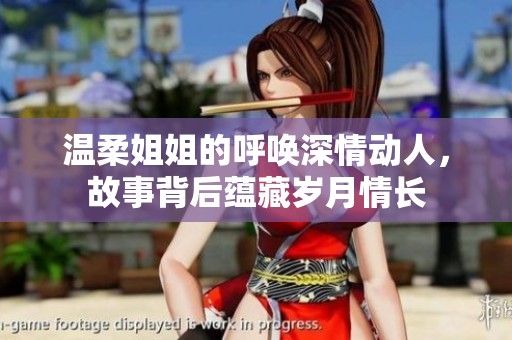 温柔姐姐的呼唤深情动人，故事背后蕴藏岁月情长