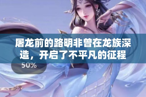 屠龙前的路明非曾在龙族深造，开启了不平凡的征程