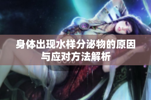 身体出现水样分泌物的原因与应对方法解析