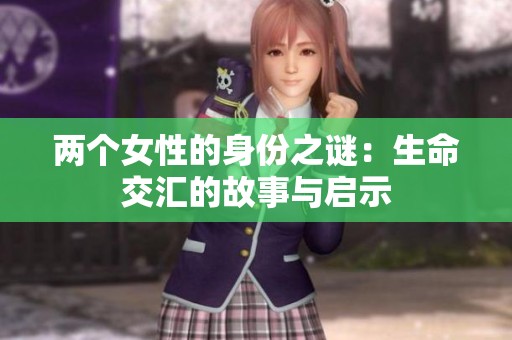 两个女性的身份之谜：生命交汇的故事与启示