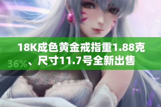 18K成色黄金戒指重1.88克、尺寸11.7号全新出售