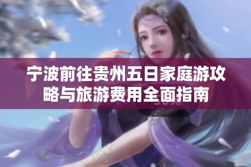 宁波前往贵州五日家庭游攻略与旅游费用全面指南