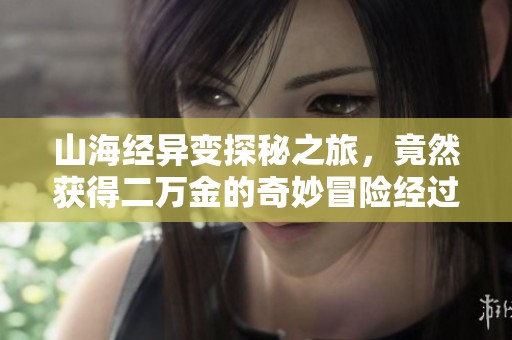 山海经异变探秘之旅，竟然获得二万金的奇妙冒险经过