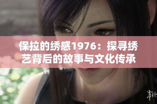 保拉的绣感1976：探寻绣艺背后的故事与文化传承