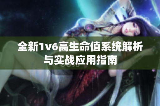 全新1v6高生命值系统解析与实战应用指南