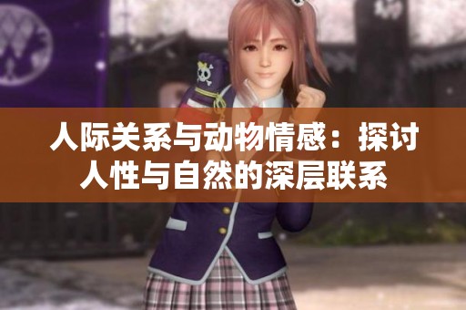 人际关系与动物情感：探讨人性与自然的深层联系