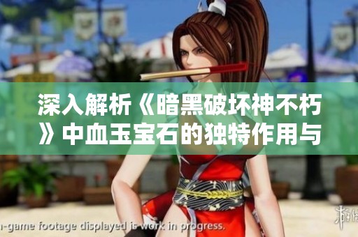 深入解析《暗黑破坏神不朽》中血玉宝石的独特作用与特性