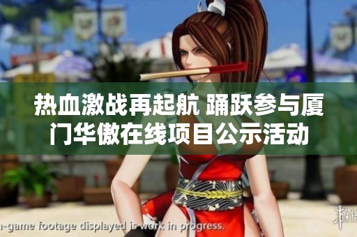 热血激战再起航 踊跃参与厦门华傲在线项目公示活动