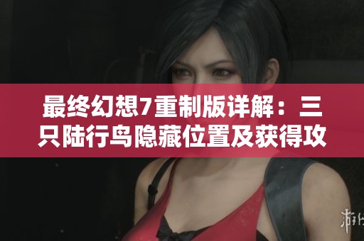 最终幻想7重制版详解：三只陆行鸟隐藏位置及获得攻略