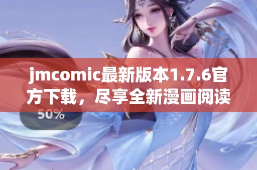 jmcomic最新版本1.7.6官方下载，尽享全新漫画阅读体验！