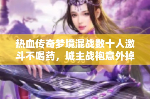 热血传奇梦境混战数十人激斗不喝药，城主战袍意外掉落超刺激