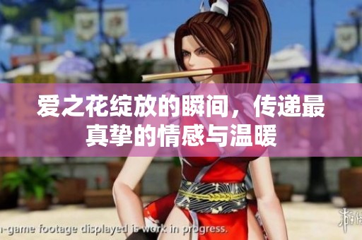 爱之花绽放的瞬间，传递最真挚的情感与温暖