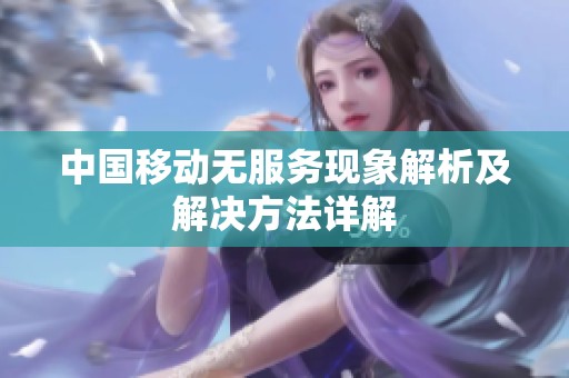 中国移动无服务现象解析及解决方法详解