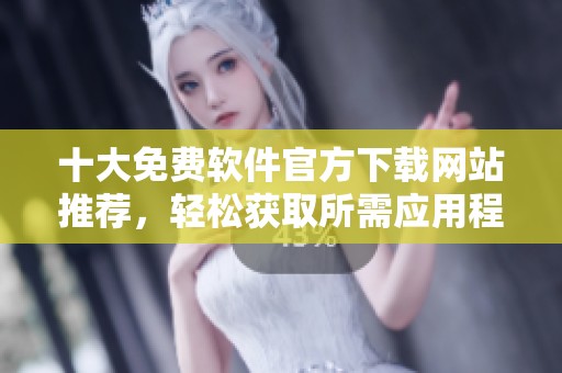 十大免费软件官方下载网站推荐，轻松获取所需应用程序