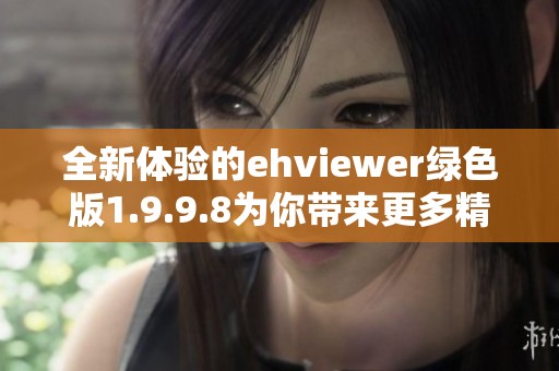 全新体验的ehviewer绿色版1.9.9.8为你带来更多精彩功能