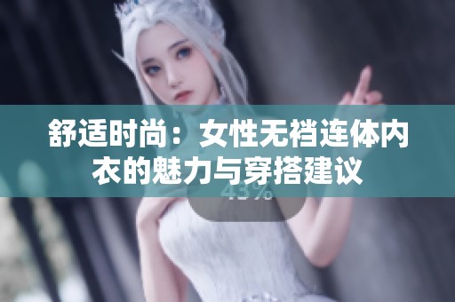 舒适时尚：女性无裆连体内衣的魅力与穿搭建议