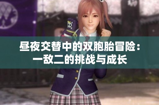 昼夜交替中的双胞胎冒险：一敌二的挑战与成长