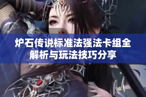 炉石传说标准法强法卡组全解析与玩法技巧分享