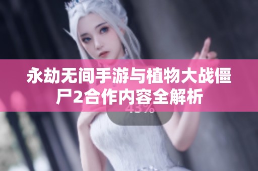 永劫无间手游与植物大战僵尸2合作内容全解析