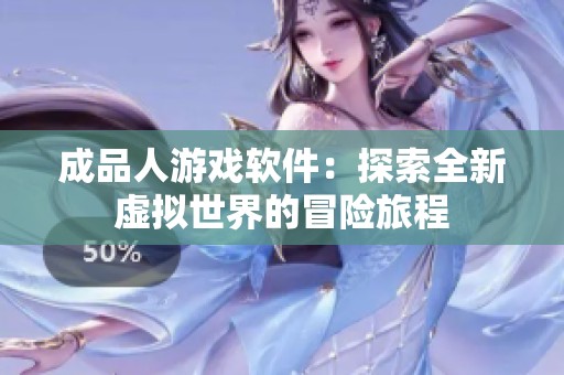 成品人游戏软件：探索全新虚拟世界的冒险旅程