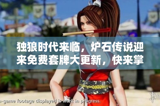 独狼时代来临，炉石传说迎来免费套牌大更新，快来掌控你的战场！
