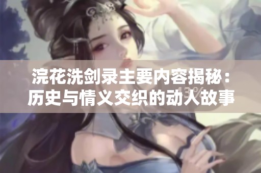 浣花洗剑录主要内容揭秘：历史与情义交织的动人故事