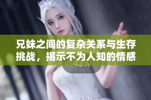 兄妹之间的复杂关系与生存挑战，揭示不为人知的情感纠葛