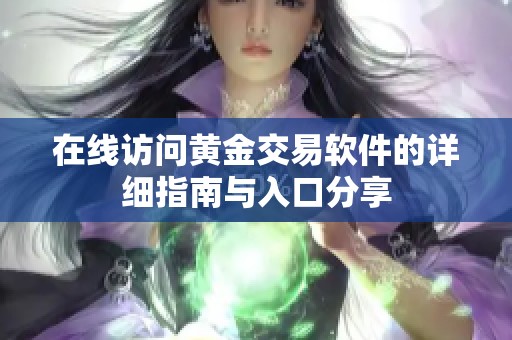在线访问黄金交易软件的详细指南与入口分享