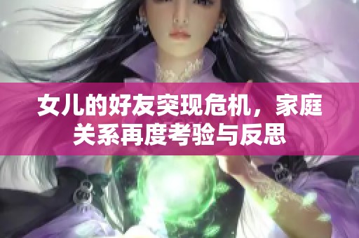 女儿的好友突现危机，家庭关系再度考验与反思