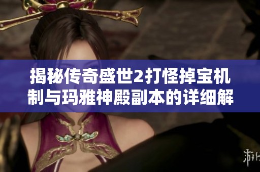 揭秘传奇盛世2打怪掉宝机制与玛雅神殿副本的详细解析