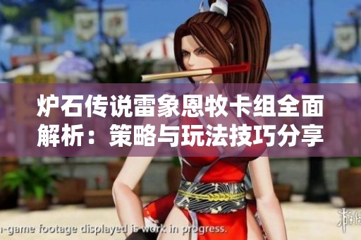 炉石传说雷象恩牧卡组全面解析：策略与玩法技巧分享