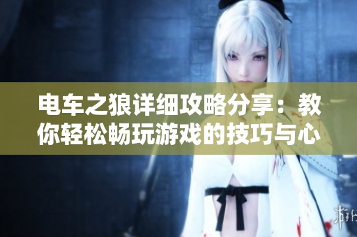 电车之狼详细攻略分享：教你轻松畅玩游戏的技巧与心得