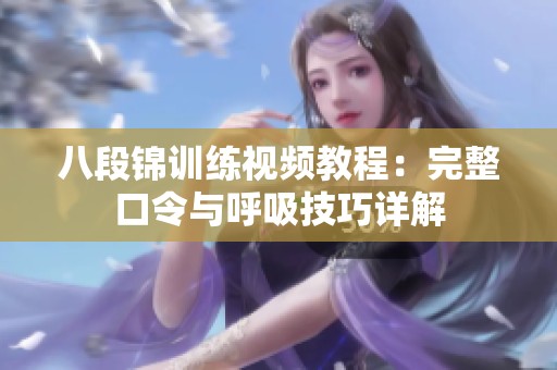 八段锦训练视频教程：完整口令与呼吸技巧详解