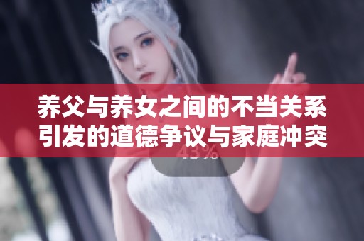 养父与养女之间的不当关系引发的道德争议与家庭冲突