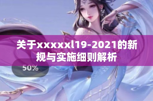 关于xxxxxl19-2021的新规与实施细则解析