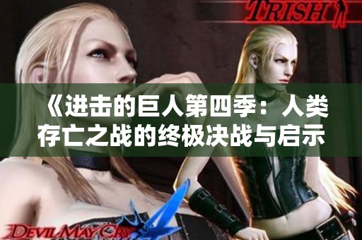 《进击的巨人第四季：人类存亡之战的终极决战与启示》