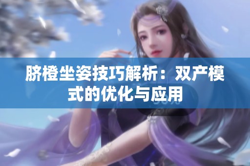 脐橙坐姿技巧解析：双产模式的优化与应用