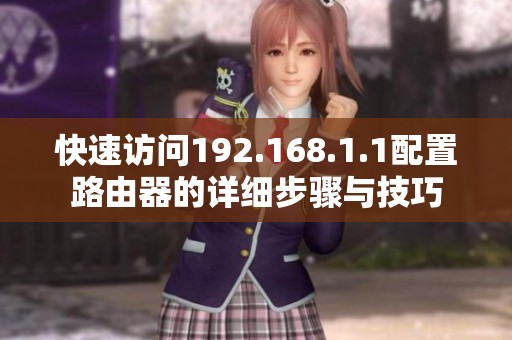快速访问192.168.1.1配置路由器的详细步骤与技巧