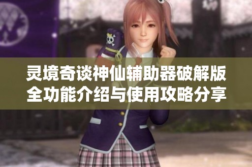 灵境奇谈神仙辅助器破解版全功能介绍与使用攻略分享