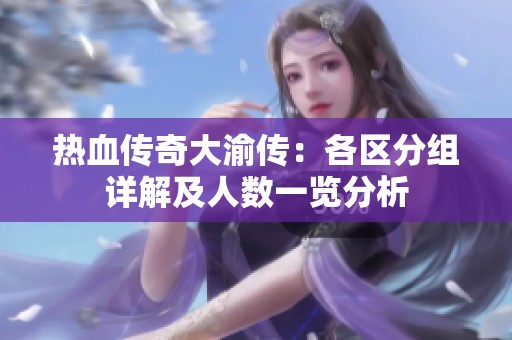 热血传奇大渝传：各区分组详解及人数一览分析