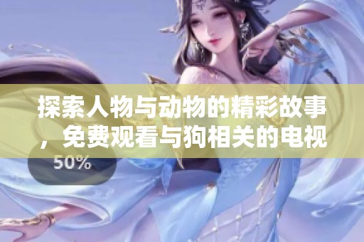探索人物与动物的精彩故事，免费观看与狗相关的电视节目