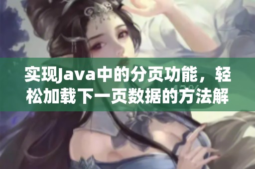 实现Java中的分页功能，轻松加载下一页数据的方法解析