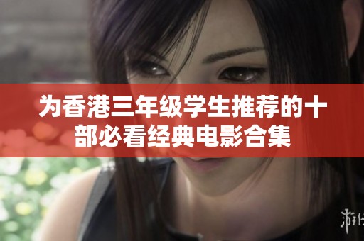 为香港三年级学生推荐的十部必看经典电影合集