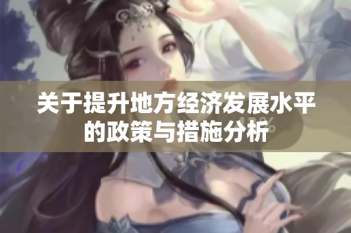 关于提升地方经济发展水平的政策与措施分析