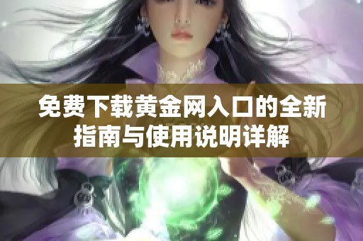 免费下载黄金网入口的全新指南与使用说明详解