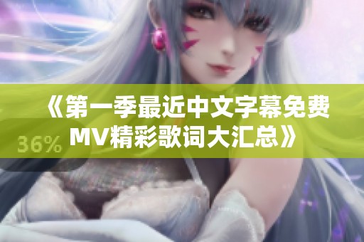 《第一季最近中文字幕免费MV精彩歌词大汇总》