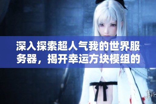 深入探索超人气我的世界服务器，揭开幸运方块模组的神秘面纱