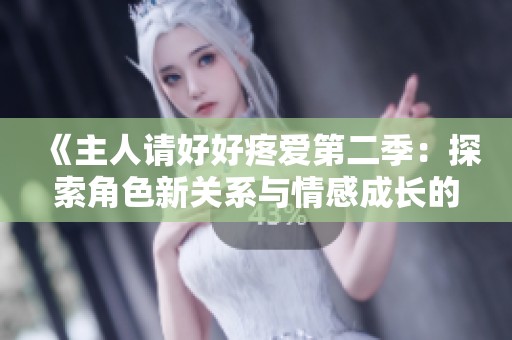 《主人请好好疼爱第二季：探索角色新关系与情感成长的旅程》