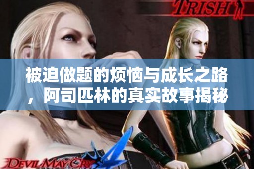 被迫做题的烦恼与成长之路，阿司匹林的真实故事揭秘