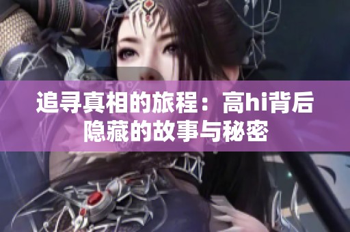追寻真相的旅程：高hi背后隐藏的故事与秘密